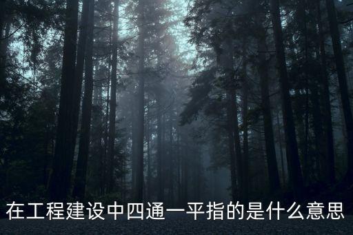在工程建設(shè)中四通一平指的是什么意思