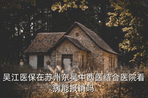 吳江醫(yī)保在蘇州東吳中西醫(yī)結(jié)合醫(yī)院看病能報銷嗎
