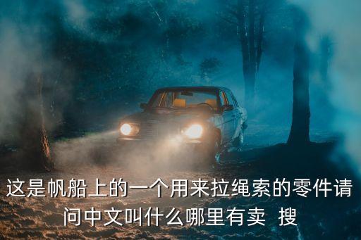 拉巴頓珠，這是帆船上的一個用來拉繩索的零件請問中文叫什么哪里有賣  搜