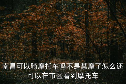南昌可以騎摩托車嗎不是禁摩了怎么還可以在市區(qū)看到摩托車