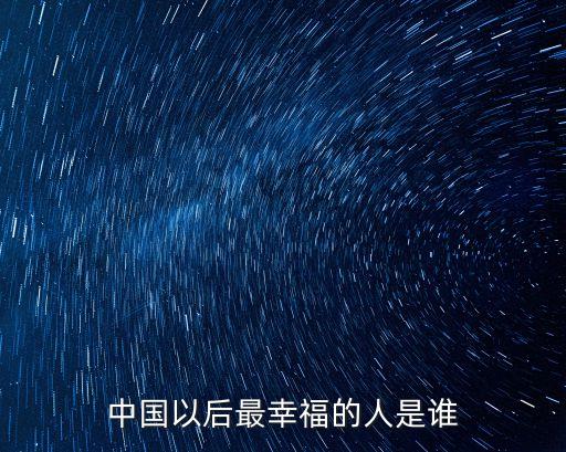 中國以后最幸福的人是誰