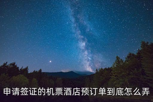 申請簽證的機(jī)票酒店預(yù)訂單到底怎么弄