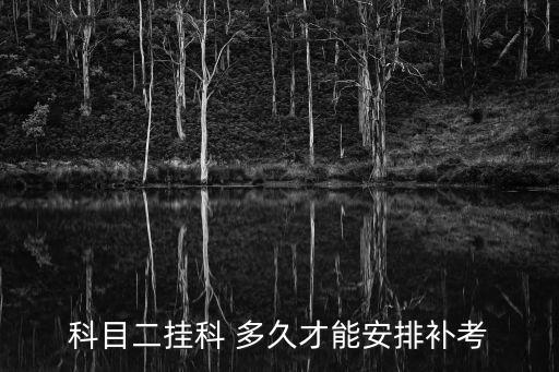科目二補(bǔ)考，科目二考掛了多久能補(bǔ)考