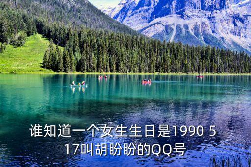 胡盼盼，誰知道一個女生生日是1990 5 17叫胡盼盼的QQ號