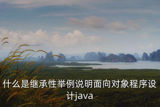 繼承性，什么是繼承性舉例說明面向?qū)ο蟪绦蛟O(shè)計(jì)java