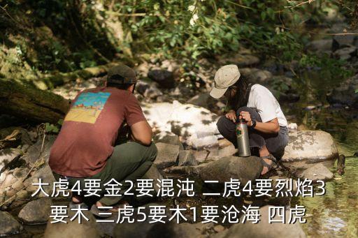 大虎4要金2要混沌 二虎4要烈焰3要木 三虎5要木1要滄海 四虎