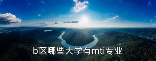 b區(qū)哪些大學有mti專業(yè)