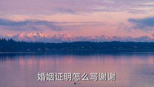 婚姻證明怎么寫謝謝