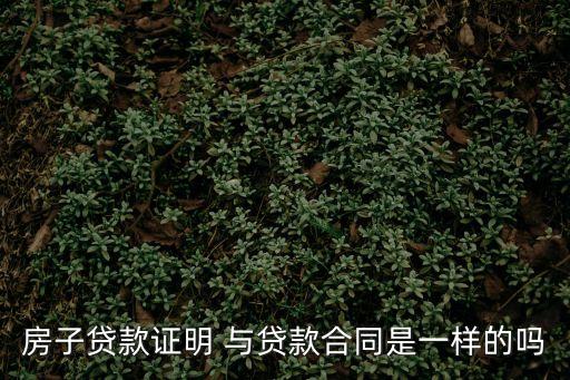 貸款證明，房子貸款證明 與貸款合同是一樣的嗎