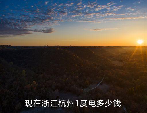 現(xiàn)在浙江杭州1度電多少錢