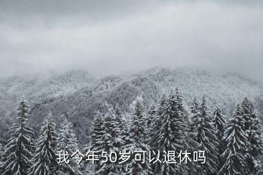 50退休，我今年50歲可以退休嗎