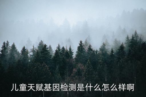 兒童天賦基因檢測(cè)是什么怎么樣啊
