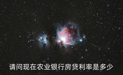 請(qǐng)問(wèn)現(xiàn)在農(nóng)業(yè)銀行房貸利率是多少