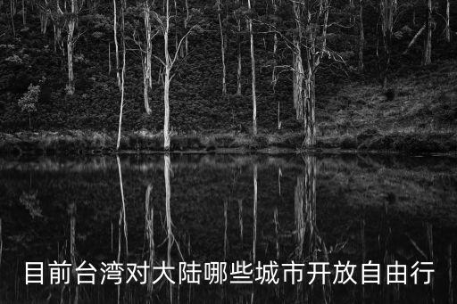 目前臺(tái)灣對(duì)大陸哪些城市開放自由行