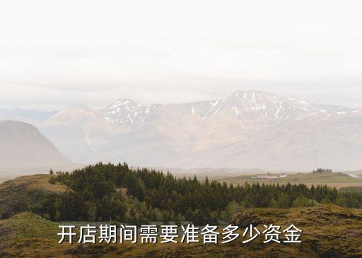 開店期間需要準(zhǔn)備多少資金