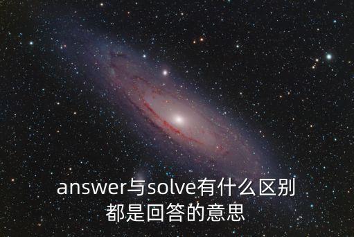 answer與solve有什么區(qū)別都是回答的意思