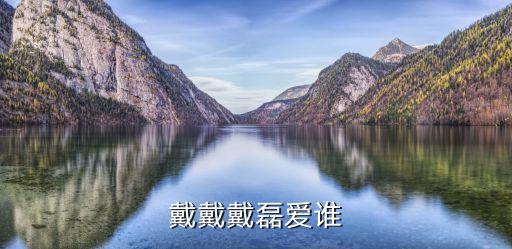 戴磊，怎么給戴姓寶寶取個名字