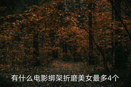 有什么電影綁架折磨美女最多4個(gè)