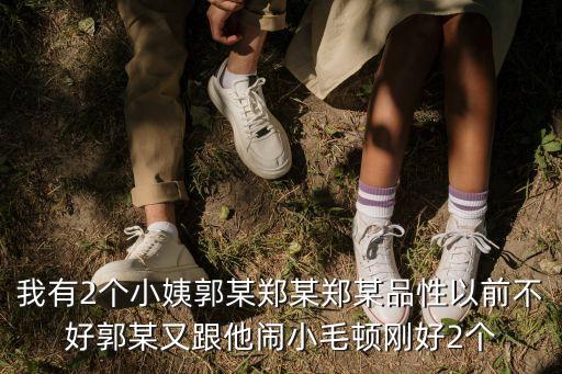 我有2個(gè)小姨郭某鄭某鄭某品性以前不好郭某又跟他鬧小毛頓剛好2個(gè)