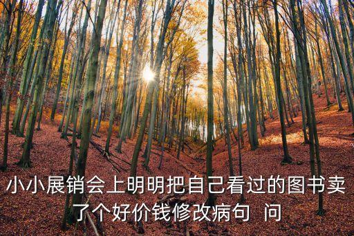 小小展銷會上明明把自己看過的圖書賣了個好價錢修改病句  問