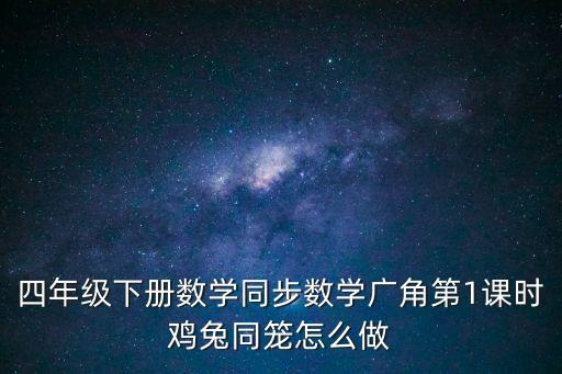 四年級下冊數(shù)學同步數(shù)學廣角第1課時雞兔同籠怎么做