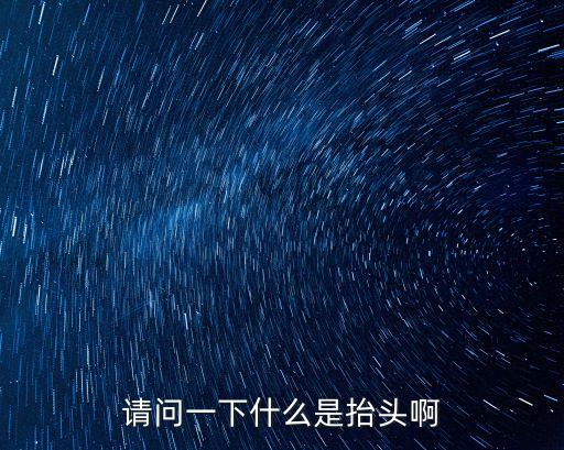 抬頭是什么意思，抬頭什么意思啊