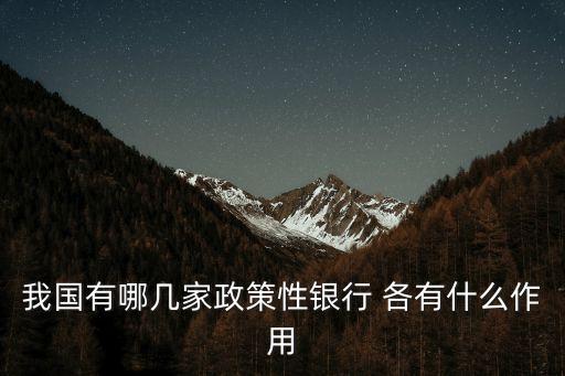 我國有哪幾家政策性銀行 各有什么作用