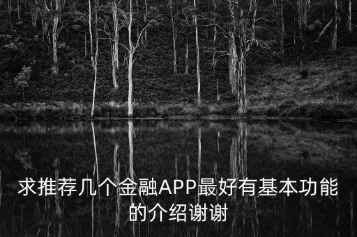 求推薦幾個(gè)金融APP最好有基本功能的介紹謝謝