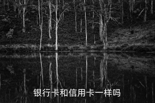 銀行卡是信用卡嗎，銀行卡和信用卡一樣嗎