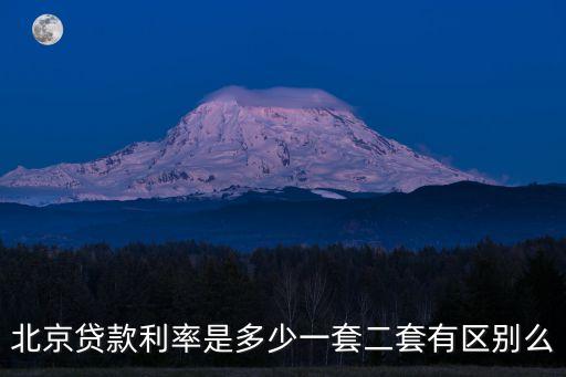 北京貸款利率是多少一套二套有區(qū)別么