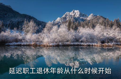 延遲職工退休年齡從什么時候開始