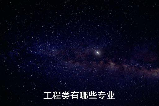 工程設(shè)計專業(yè)，工程類有哪些專業(yè)