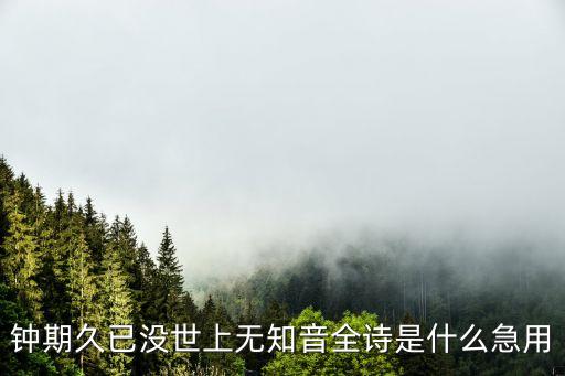 鐘期，鐘期久已沒世上無知音全詩(shī)是什么急用