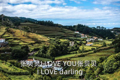 張貝貝，張貝貝I LOVE YOU張貝貝 I LOVE darling