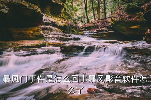 暴風門事件是怎么回事暴風影音軟件怎么了