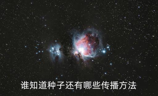 傳播法，植物傳播種子的方法有哪幾種每種傳播方法各有什么特點(diǎn)