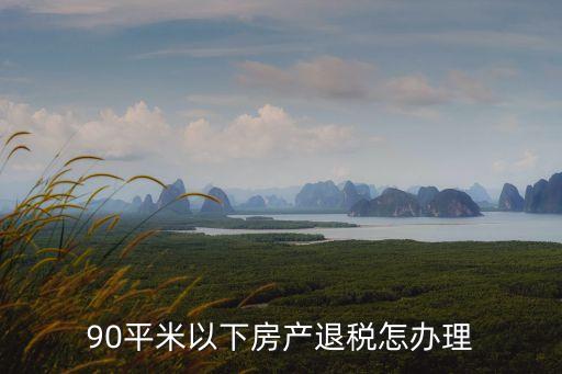 90平米以下房產(chǎn)退稅怎辦理