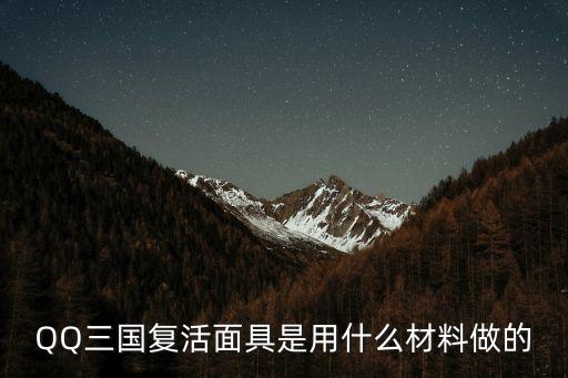 QQ三國復(fù)活面具是用什么材料做的