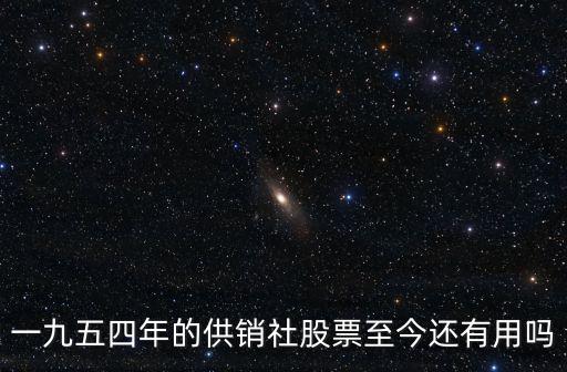 一九五四年的供銷社股票至今還有用嗎
