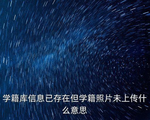 學(xué)籍庫信息已存在但學(xué)籍照片未上傳什么意思
