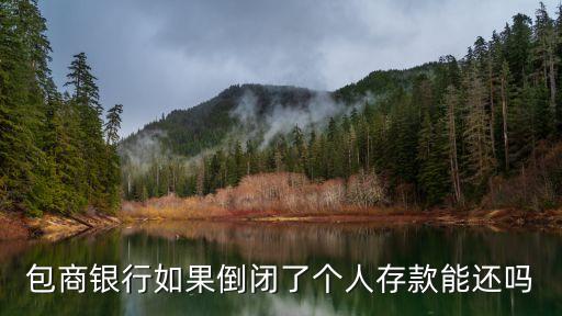 包商銀行破產(chǎn)，包商銀行如果倒閉了個人存款能還嗎