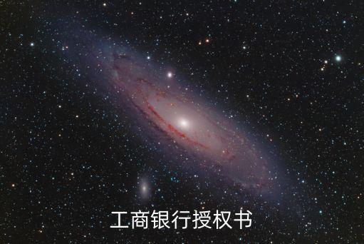 銀行授權(quán)書(shū)，工商銀行授權(quán)書(shū)