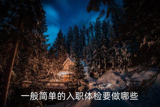 一般簡單的入職體檢要做哪些