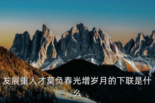 田迎春，發(fā)展重人才莫負(fù)春光增歲月的下聯(lián)是什么