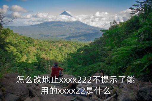 xxxx222，怎么改地止xxxx222不提示了能用的xxxx22是什么