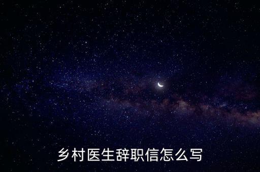鄉(xiāng)村醫(yī)生辭職信怎么寫