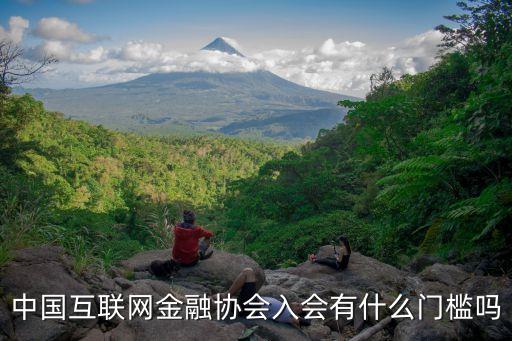 中國(guó)互聯(lián)網(wǎng)金融協(xié)會(huì)入會(huì)有什么門(mén)檻嗎