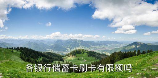 各銀行儲蓄卡刷卡有限額嗎
