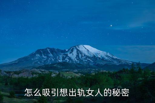 怎么吸引想出軌女人的秘密