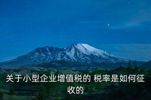 小微企業(yè)增值稅，關(guān)于小型企業(yè)增值稅的 稅率是如何征收的